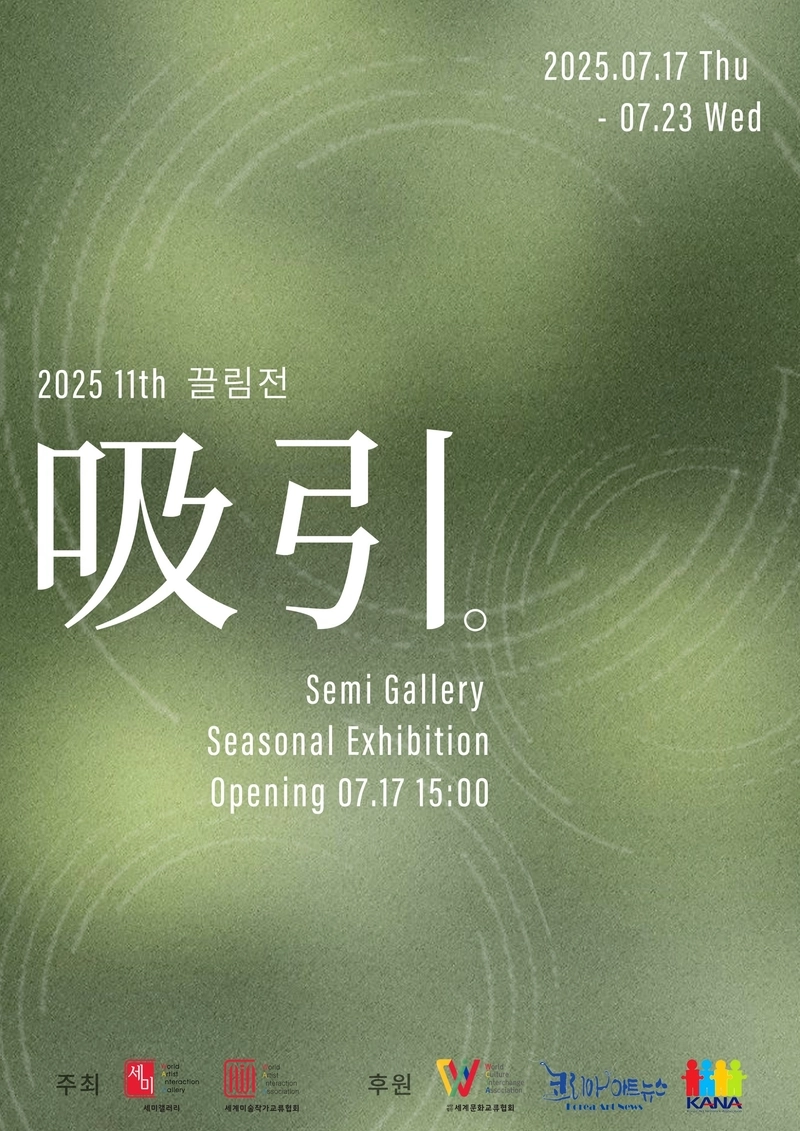 문구: '2025.07.1 .17 Thu -07.23 Wed 2025 202511th 11th 끌림전 吸 吸引 Semi SemiGallery Gallery Seasonal SeasonalExhibition Exhibition Opening 07.17 15:00 성 후원.일_코바아드누스+ Bnratrtin 후원W 후원 W 코로1아가트뉴스 播 容型透2事项 ΚΑΝΑ'의 이미지일 수 있음